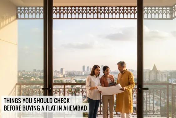 Things You Should Check Before Buying a
Flat in Ahmedabad
